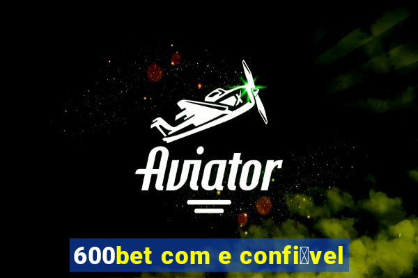 600bet com e confi谩vel